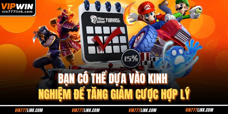Bạn có thể dựa vào kinh nghiệm để tăng giảm cược hợp lý