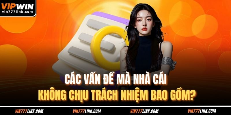 Các vấn đề mà nhà cái không chịu trách nhiệm bao gồm?