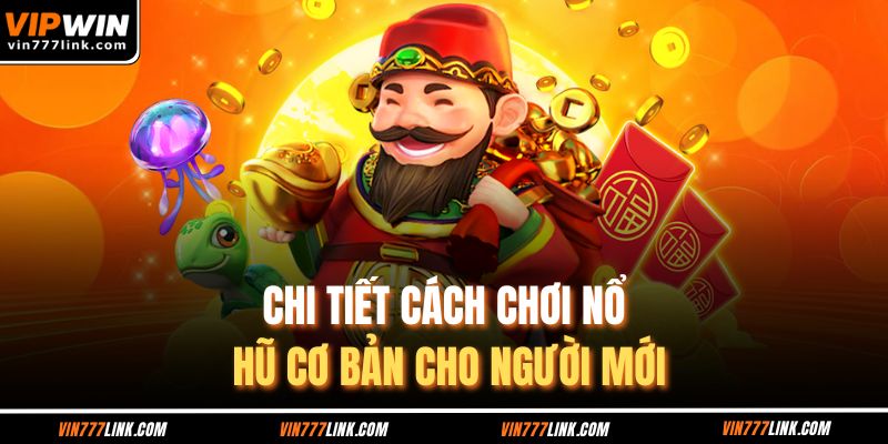 Chi tiết cách chơi nổ hũ cơ bản cho người mới