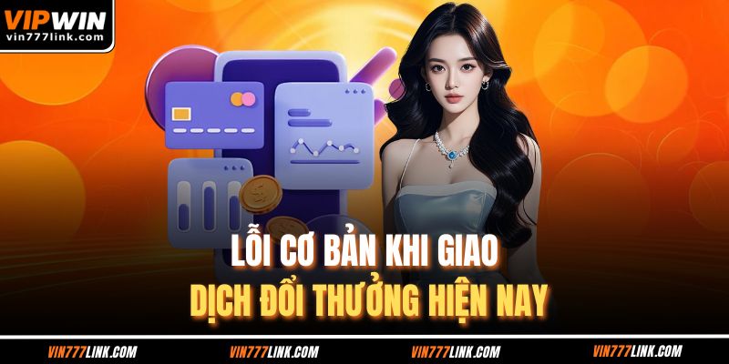 Lỗi cơ bản khi giao dịch đổi thưởng hiện nay