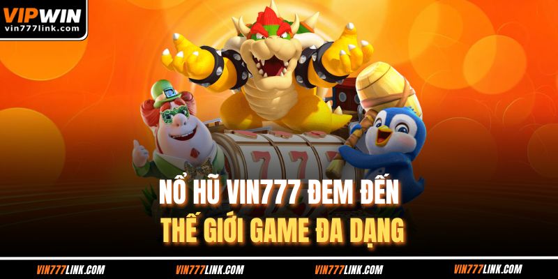Nổ hũ Vin777 đem đến thế giới game đa dạng