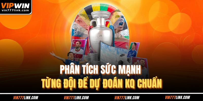 Phân tích sức mạnh từng đội để dự đoán KQ chuẩn