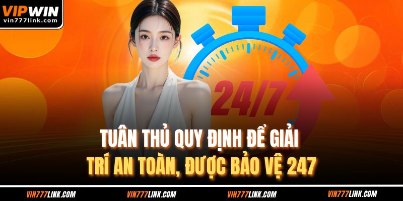 Tuân thủ quy định để giải trí an toàn, được bảo vệ 247